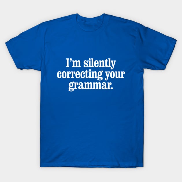 I'm silently correcting your grammar T-Shirt by MindsparkCreative